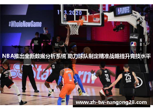 NBA推出全新数据分析系统 助力球队制定精准战略提升竞技水平