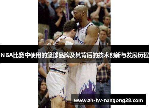 NBA比赛中使用的篮球品牌及其背后的技术创新与发展历程