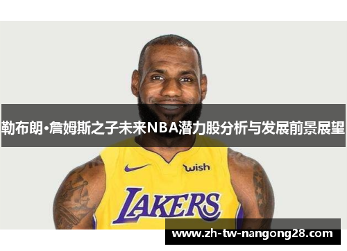 勒布朗·詹姆斯之子未来NBA潜力股分析与发展前景展望