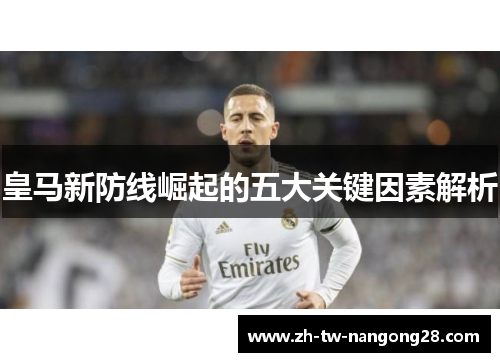 皇马新防线崛起的五大关键因素解析