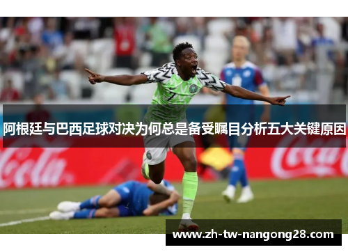 阿根廷与巴西足球对决为何总是备受瞩目分析五大关键原因