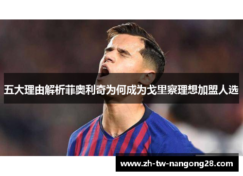 五大理由解析菲奥利奇为何成为戈里察理想加盟人选