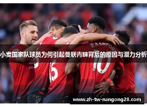小麦国家队球员为何引起曼联青睐背后的原因与潜力分析