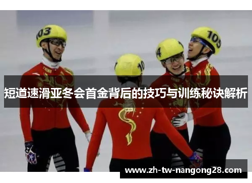 短道速滑亚冬会首金背后的技巧与训练秘诀解析