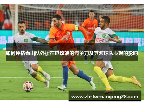 如何评估泰山队外援在进攻端的竞争力及其对球队表现的影响