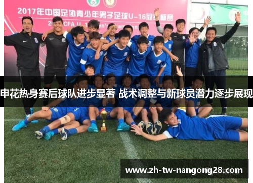 申花热身赛后球队进步显著 战术调整与新球员潜力逐步展现
