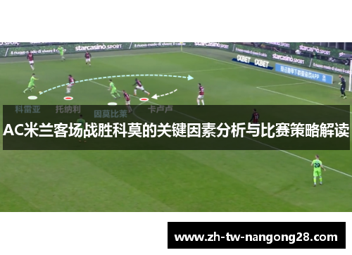 AC米兰客场战胜科莫的关键因素分析与比赛策略解读
