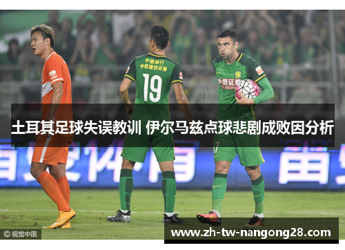 土耳其足球失误教训 伊尔马兹点球悲剧成败因分析