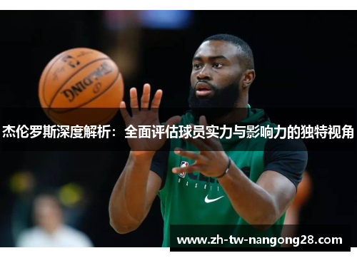 杰伦罗斯深度解析：全面评估球员实力与影响力的独特视角
