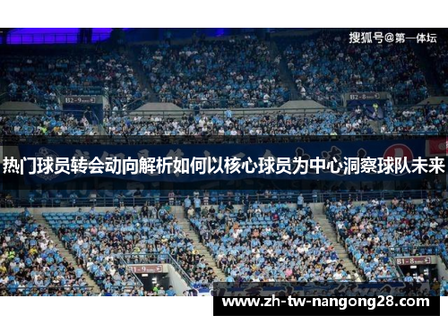 热门球员转会动向解析如何以核心球员为中心洞察球队未来