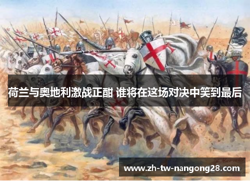 荷兰与奥地利激战正酣 谁将在这场对决中笑到最后