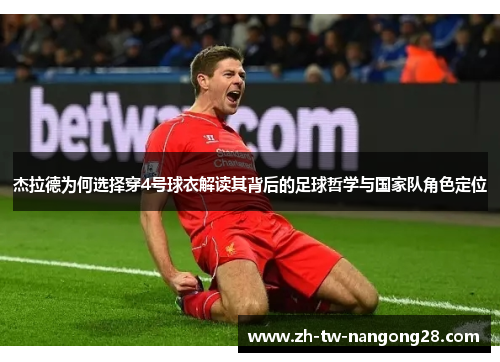 杰拉德为何选择穿4号球衣解读其背后的足球哲学与国家队角色定位